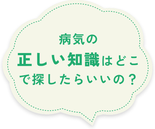 病気の正しい知識はどこで探したらいいの？